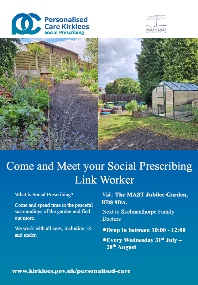Come and meet your social prescribing link worker. What is social prescribing? Come and spend time in the peaceful surroundings of the garden and find out more. We work with all ages including 18 and under. Visit The MAST Jubilee Garden, HD8 9DA. Next to Skelmanthorpe Family Doctors. Drop in between 10am and 2pm every Wednesday 31st July - 28th August